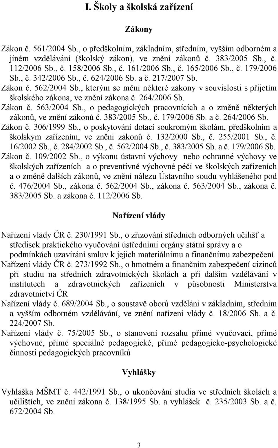 , kterým se mění některé zákony v souvislosti s přijetím školského zákona, ve znění zákona č. 264/2006 Sb. Zákon č. 563/2004 Sb.