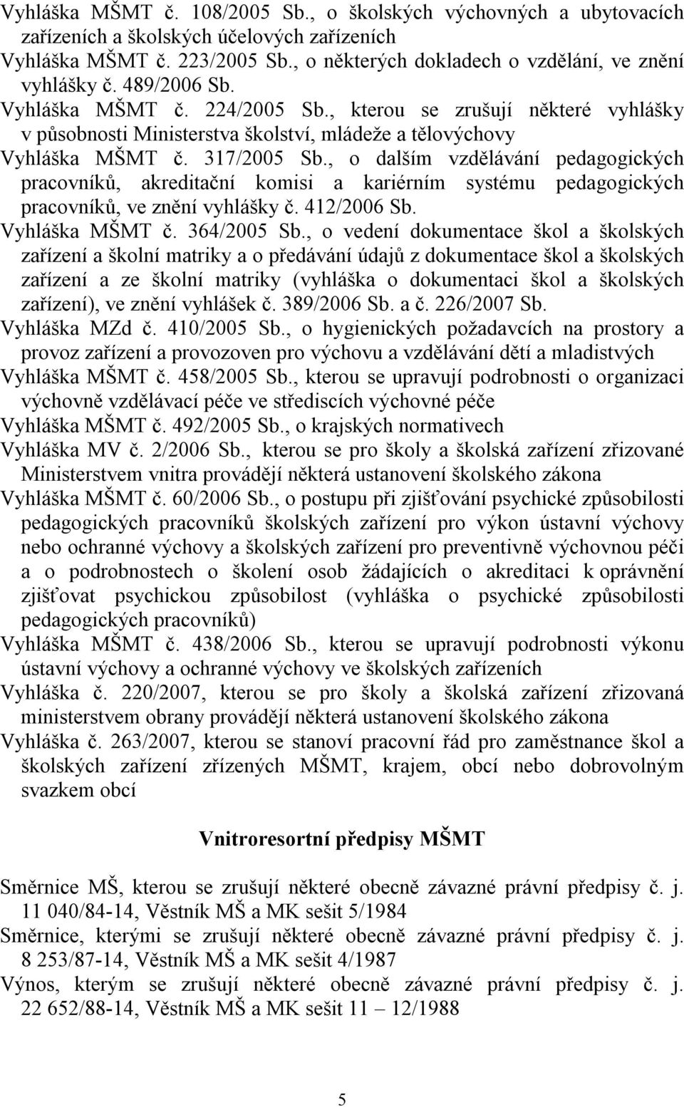 , o dalším vzdělávání pedagogických pracovníků, akreditační komisi a kariérním systému pedagogických pracovníků, ve znění vyhlášky č. 412/2006 Sb. Vyhláška MŠMT č. 364/2005 Sb.