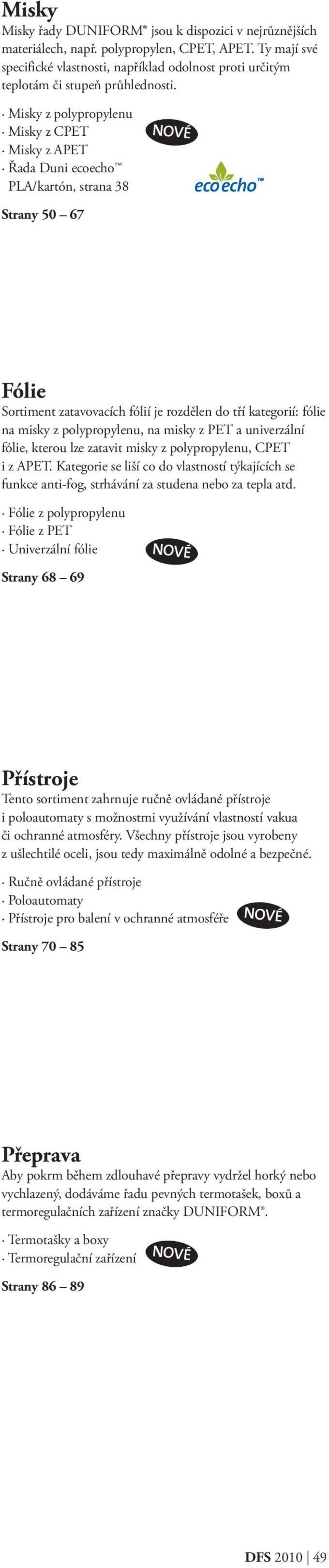 Misky z polypropylenu Misky z CPET Misky z APET Řada Duni ecoecho PLA/kartón, strana 38 NOVÉ Strany 50 67 Fólie Sortiment zatavovacích fólií je rozdělen do tří kategorií: fólie na misky z