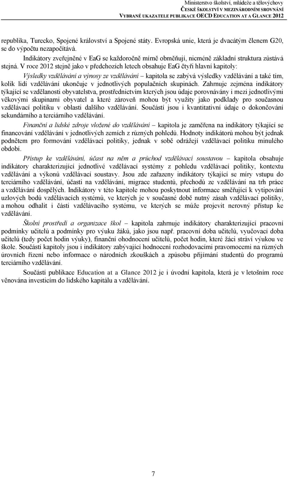 V roce 2012 stejně jako v předchozích letech obsahuje EaG čtyři hlavní kapitoly: Výsledky vzdělávání a výnosy ze vzdělávání kapitola se zabývá výsledky vzdělávání a také tím, kolik lidí vzdělávání