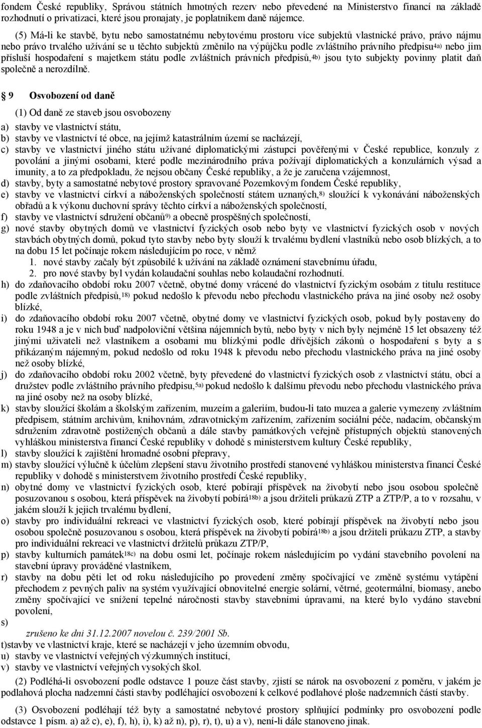 právního předpisu 4a) nebo jim přísluší hospodaření s majetkem státu podle zvláštních právních předpisů, 4b) jsou tyto subjekty povinny platit daň společně a nerozdílně.