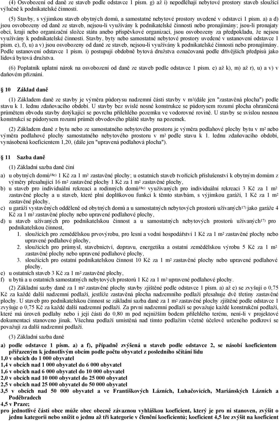 a) a d) jsou osvobozeny od daně ze staveb, nejsou-li využívány k podnikatelské činnosti nebo pronajímány; jsou-li pronajaty obci, kraji nebo organizační složce státu anebo příspěvkové organizaci,