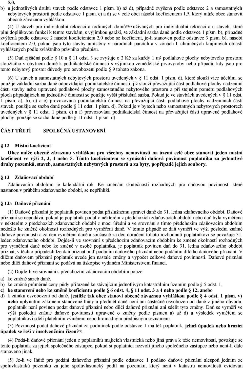 (4) U staveb pro individuální rekreaci a rodinných domů 18e) užívaných pro individuální rekreaci a u staveb, které plní doplňkovou funkci k těmto stavbám, s výjimkou garáží, se základní sazba daně