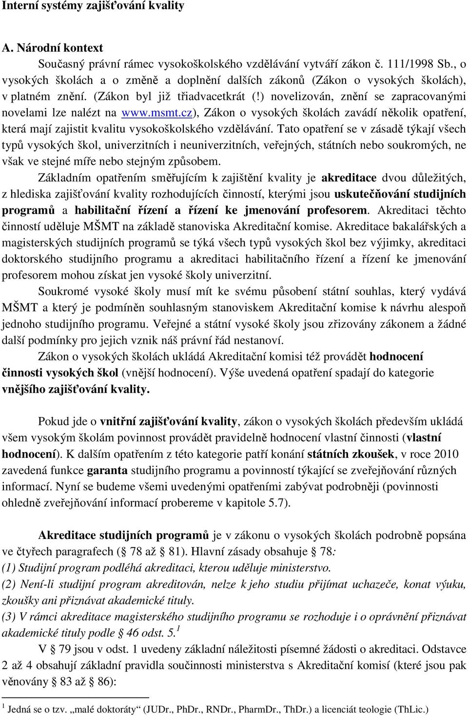 msmt.cz), Zákon o vysokých školách zavádí několik opatření, která mají zajistit kvalitu vysokoškolského vzdělávání.