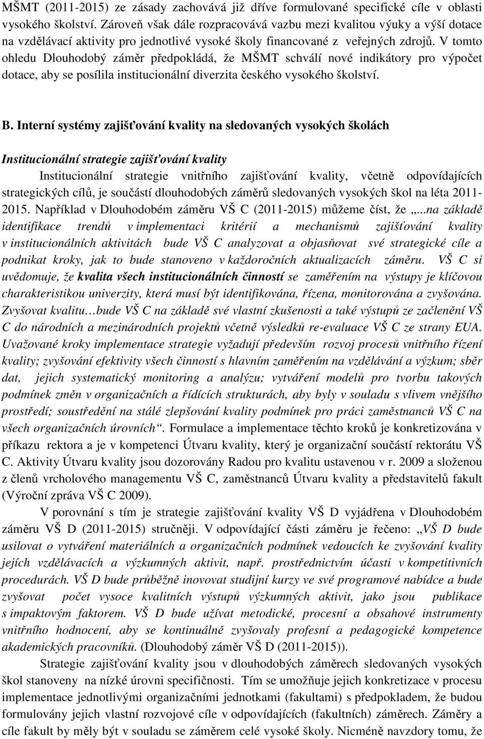 V tomto ohledu Dlouhodobý záměr předpokládá, že MŠMT schválí nové indikátory pro výpočet dotace, aby se posílila institucionální diverzita českého vysokého školství. B.