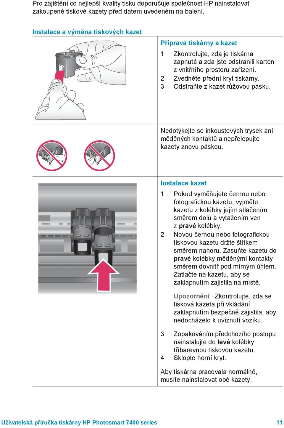 3 Odstraňte z kazet růžovou pásku. Nedotýkejte se inkoustových trysek ani měděných kontaktů a nepřelepujte kazety znovu páskou.