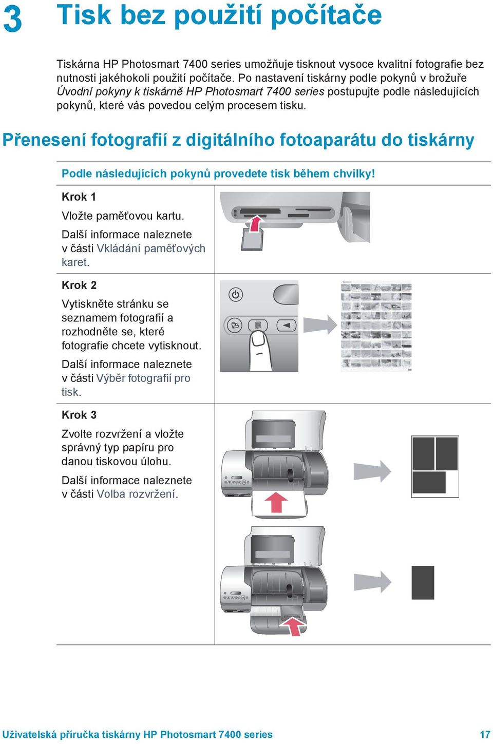 Přenesení fotografií z digitálního fotoaparátu do tiskárny Podle následujících pokynů provedete tisk během chvilky! Krok 1 Vložte paměťovou kartu.