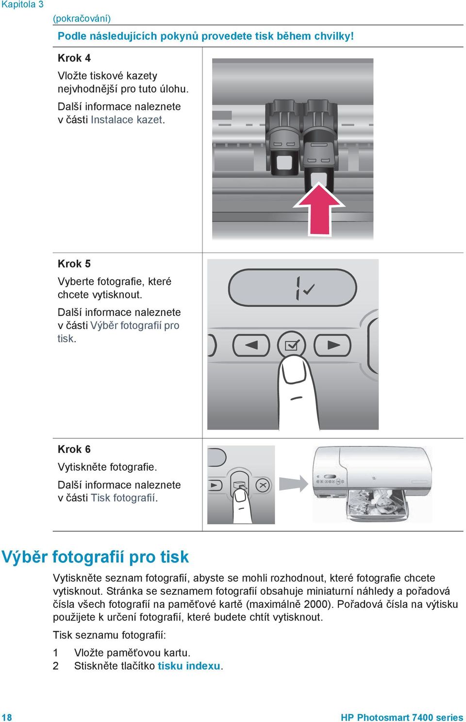 Výběr fotografií pro tisk Vytiskněte seznam fotografií, abyste se mohli rozhodnout, které fotografie chcete vytisknout.