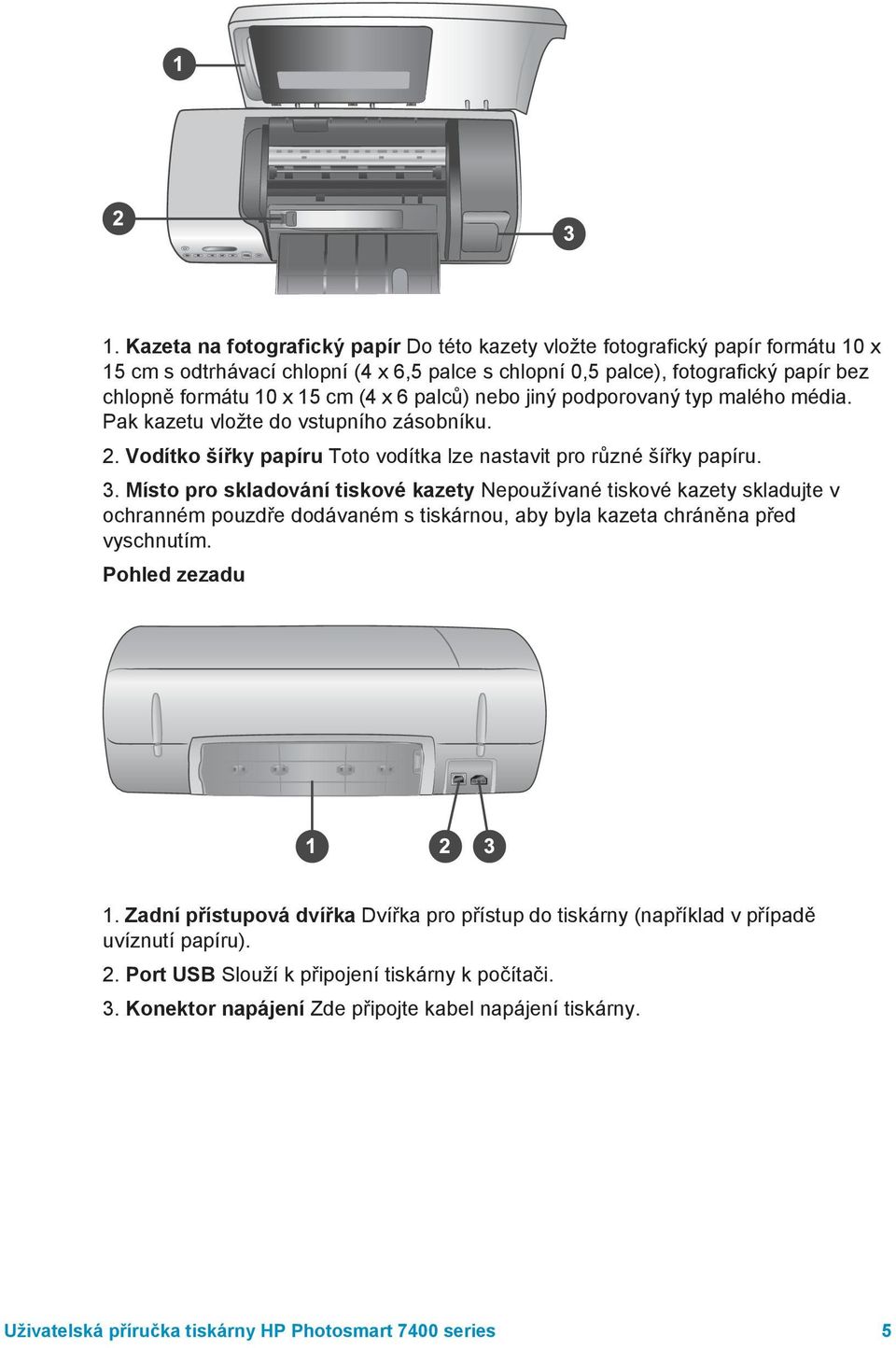 Místo pro skladování tiskové kazety Nepoužívané tiskové kazety skladujte v ochranném pouzdře dodávaném s tiskárnou, aby byla kazeta chráněna před vyschnutím. Pohled zezadu 1.