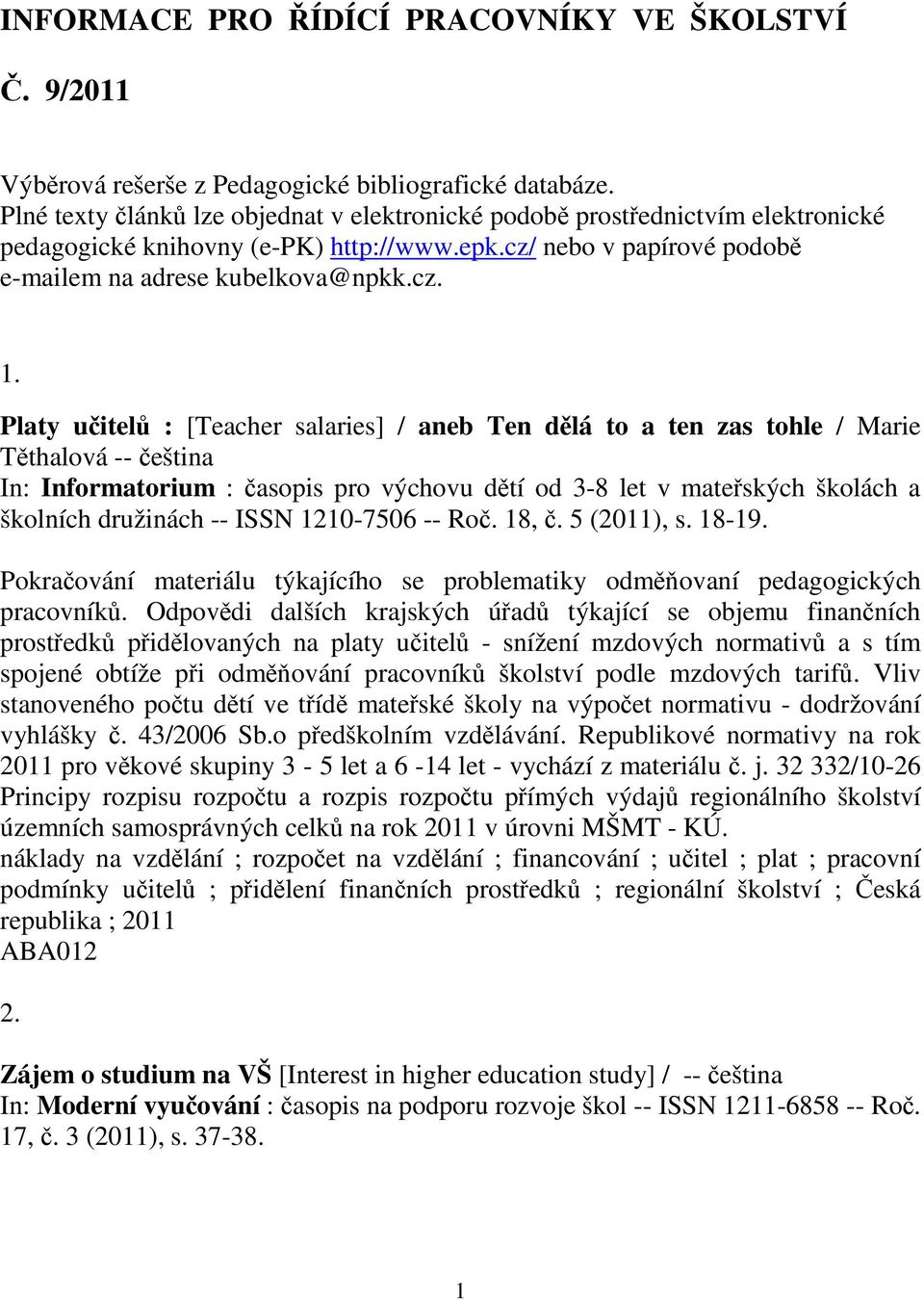 Platy uitel : [Teacher salaries] / aneb Ten dlá to a ten zas tohle / Marie Tthalová -- eština In: Informatorium : asopis pro výchovu dtí od 3-8 let v mateských školách a školních družinách -- ISSN