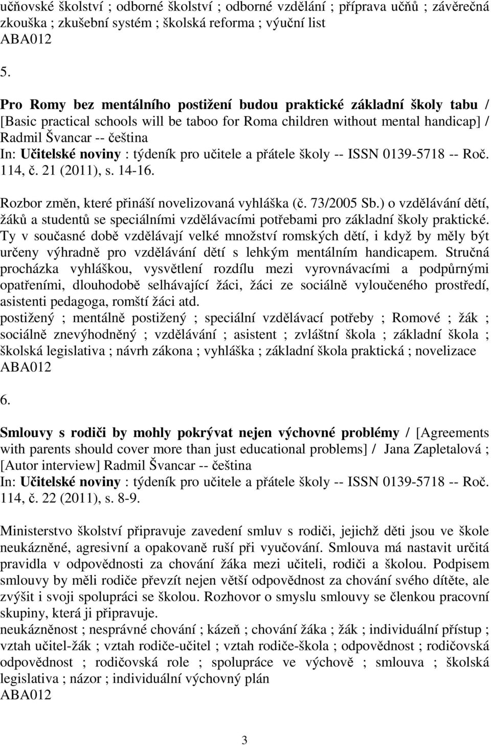 14-16. Rozbor zmn, které pináší novelizovaná vyhláška (. 73/2005 Sb.) o vzdlávání dtí, žák a student se speciálními vzdlávacími potebami pro základní školy praktické.