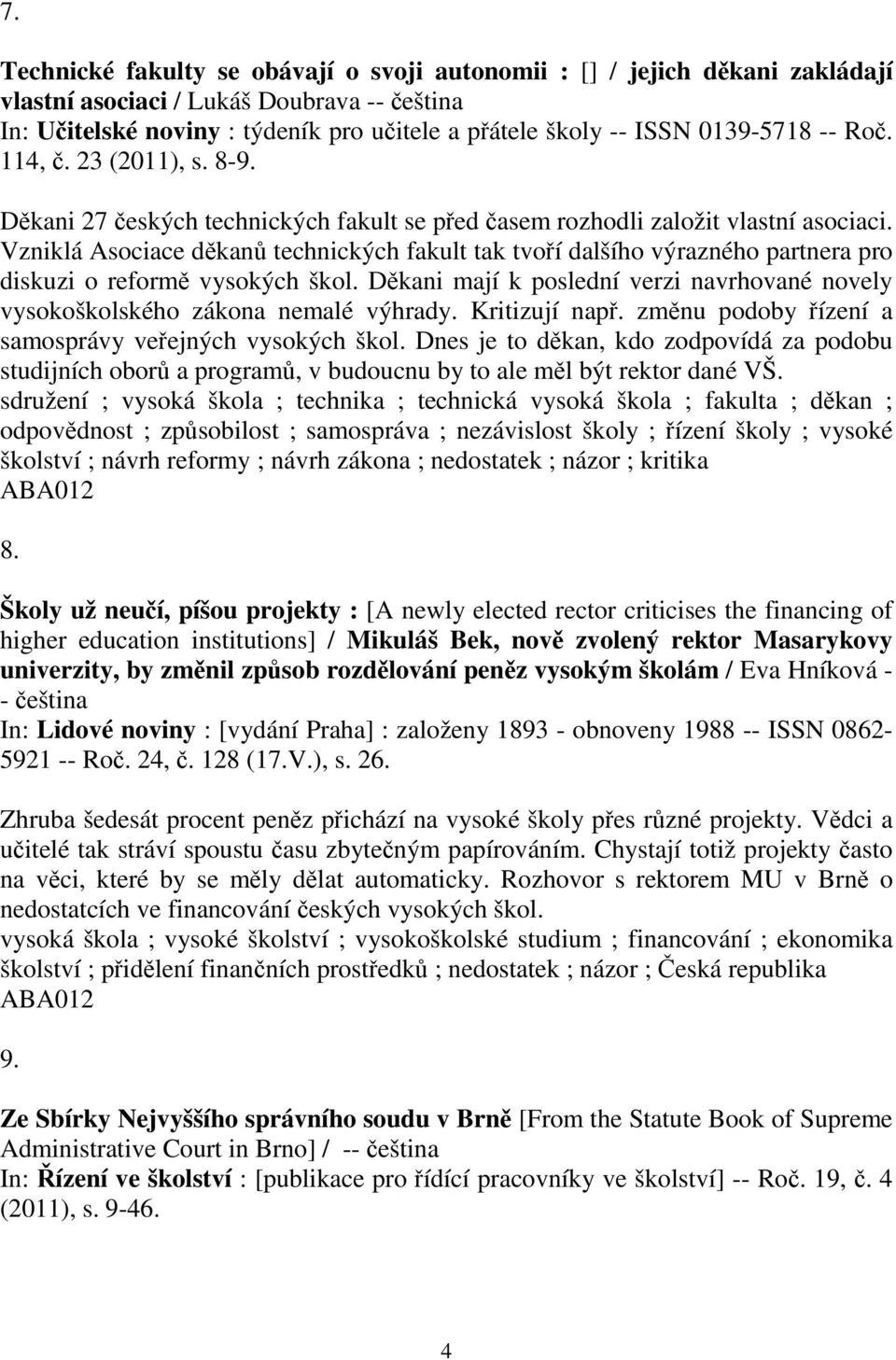 Dkani mají k poslední verzi navrhované novely vysokoškolského zákona nemalé výhrady. Kritizují nap. zmnu podoby ízení a samosprávy veejných vysokých škol.