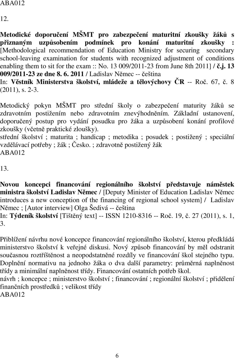 2011 / Ladislav Nmec -- eština In: Vstník Ministerstva školství, mládeže a tlovýchovy R -- Ro. 67,. 8 (2011), s. 2-3.