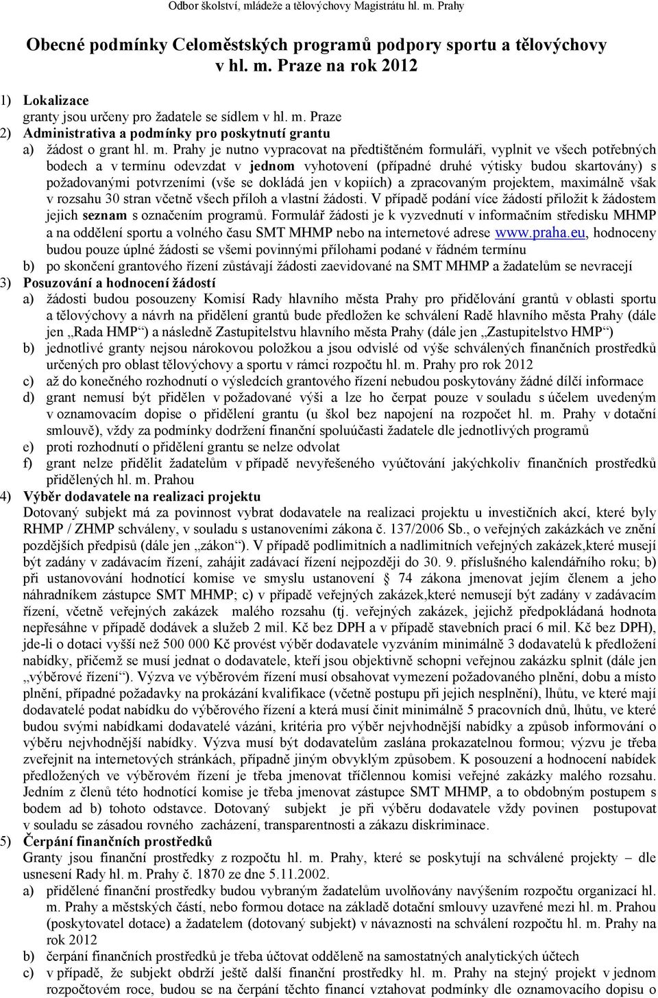 potvrzeními (vše se dokládá jen v kopiích) a zpracovaným projektem, maximálně však v rozsahu 30 stran včetně všech příloh a vlastní žádosti.