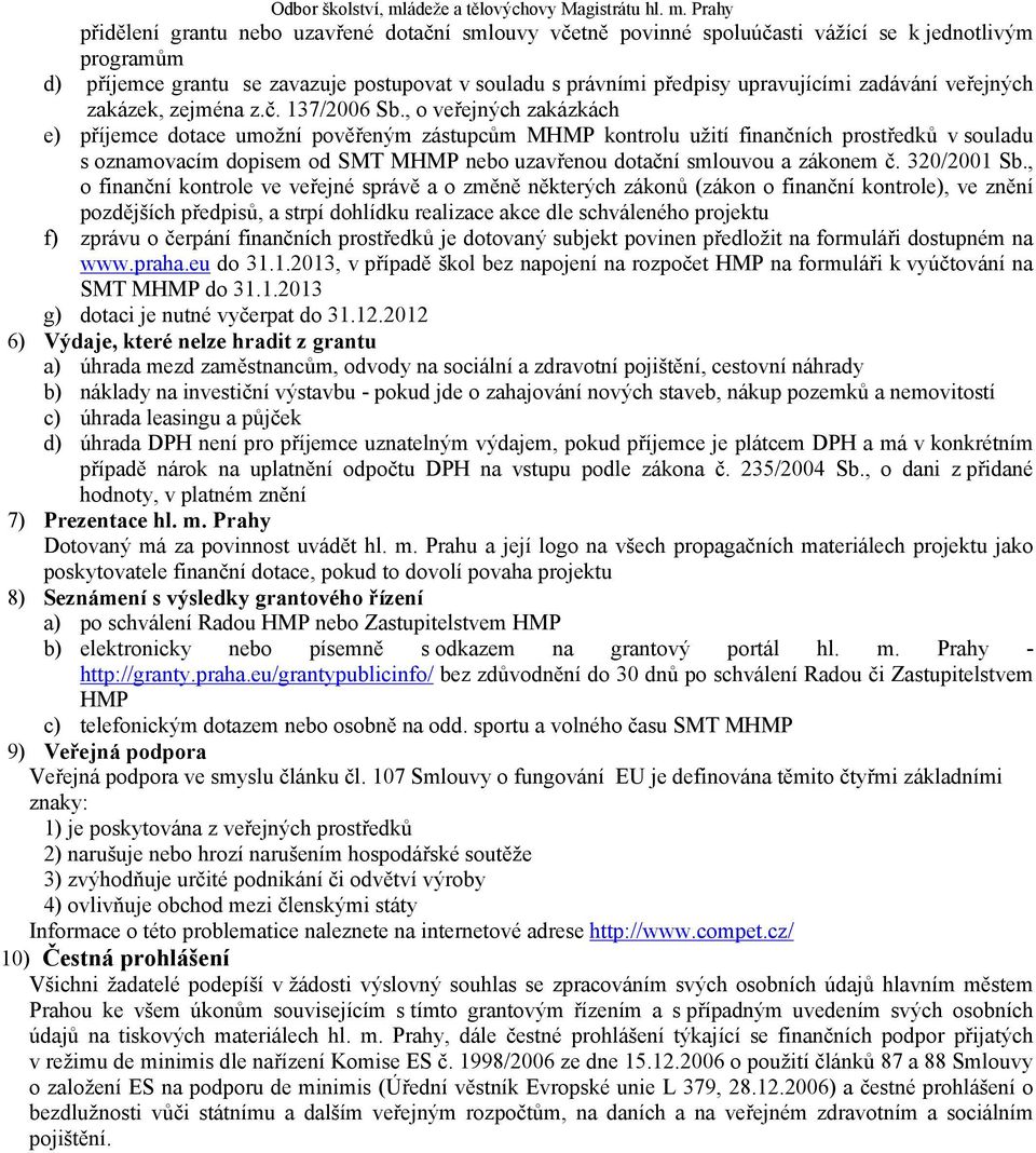 , o veřejných zakázkách e) příjemce dotace umožní pověřeným zástupcům MHMP kontrolu užití finančních prostředků v souladu s oznamovacím dopisem od SMT MHMP nebo uzavřenou dotační smlouvou a zákonem č.