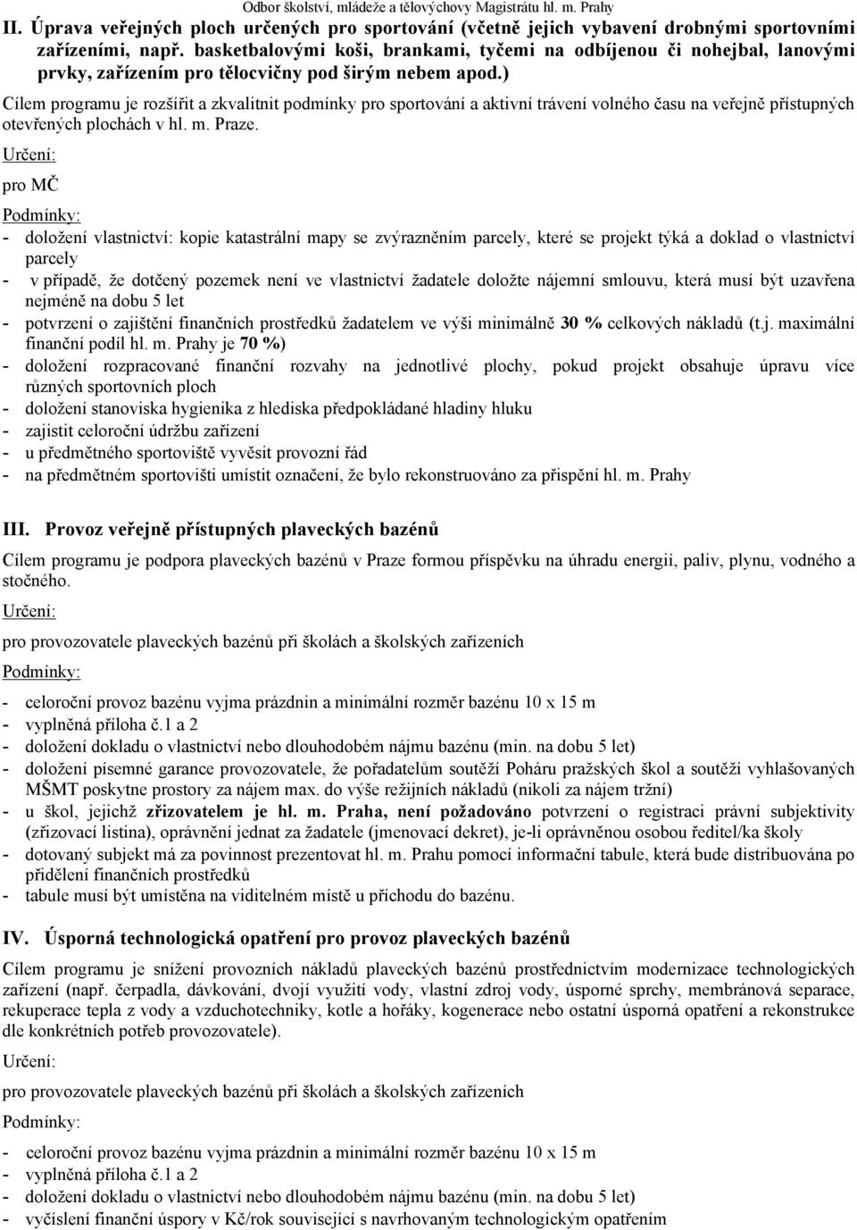 ) Cílem programu je rozšířit a zkvalitnit podmínky pro sportování a aktivní trávení volného času na veřejně přístupných otevřených plochách v hl. m. Praze.