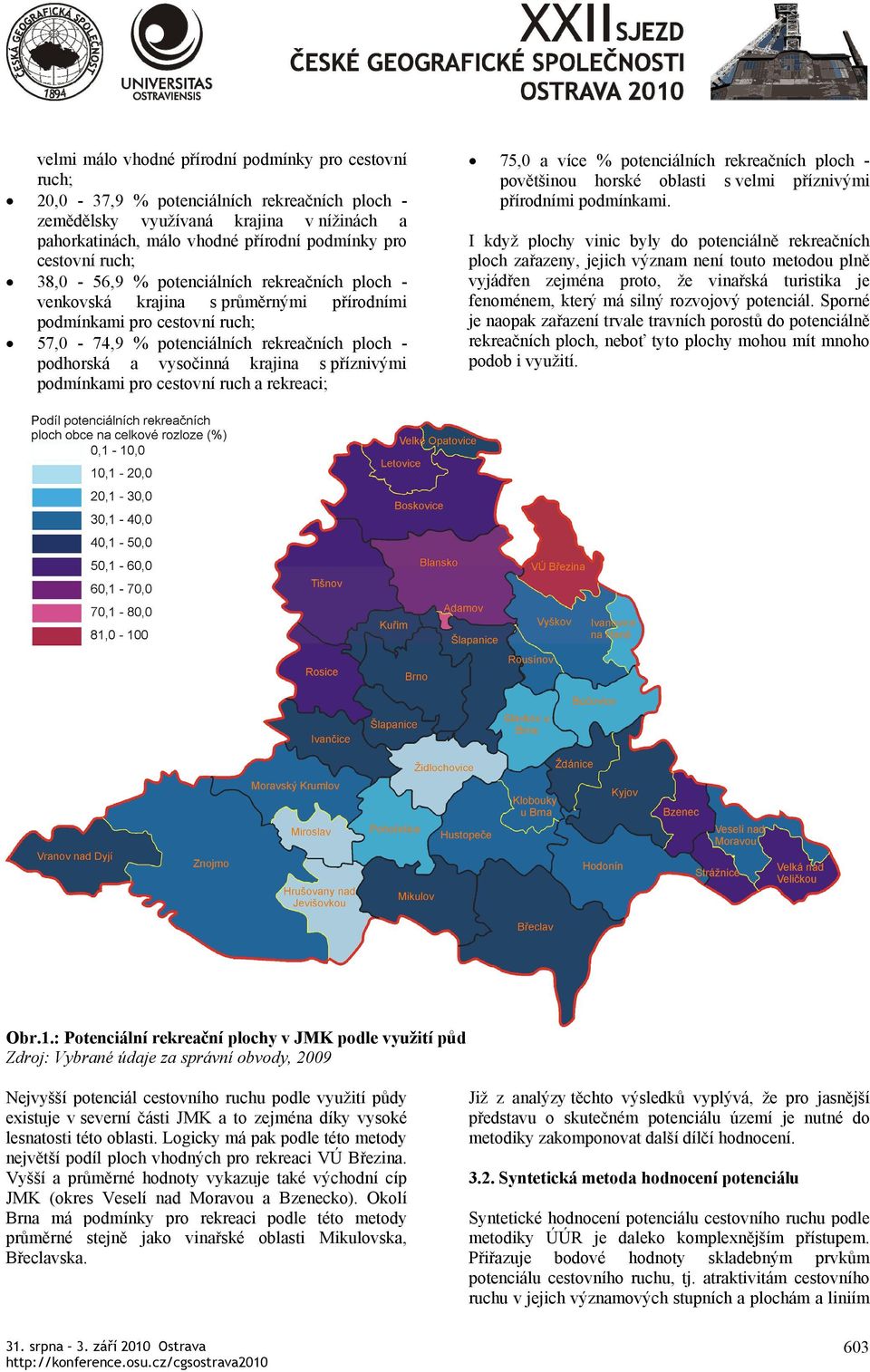 vysočinná krajina s příznivými podmínkami pro cestovní ruch a rekreaci; 75,0 a více % potenciálních rekreačních ploch - povětšinou horské oblasti s velmi příznivými přírodními podmínkami.