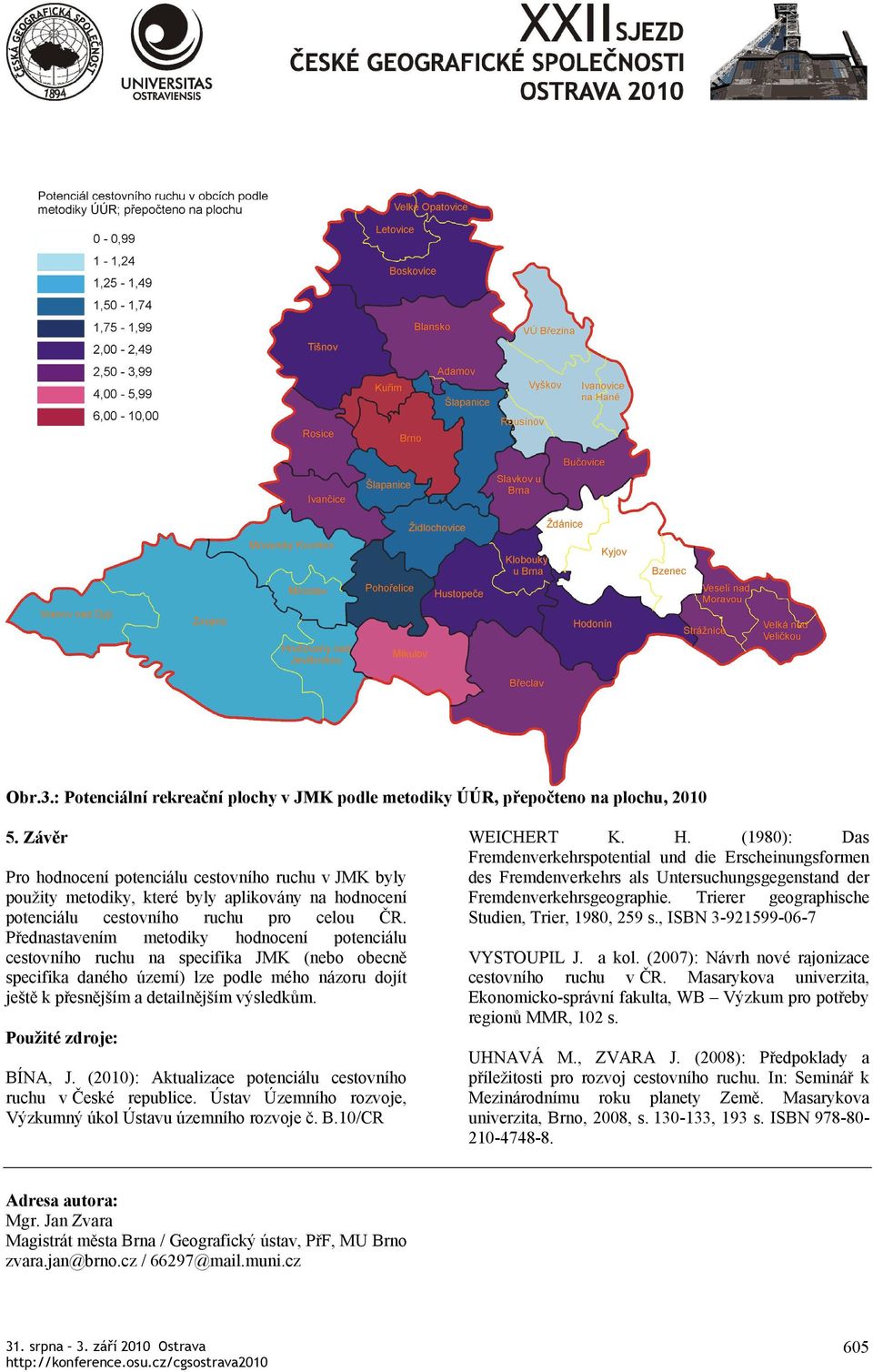 Přednastavením metodiky hodnocení cestovního ruchu na specifika JMK (nebo obecně specifika daného území) lze podle mého názoru dojít ještě k přesnějším a detailnějším výsledkům.