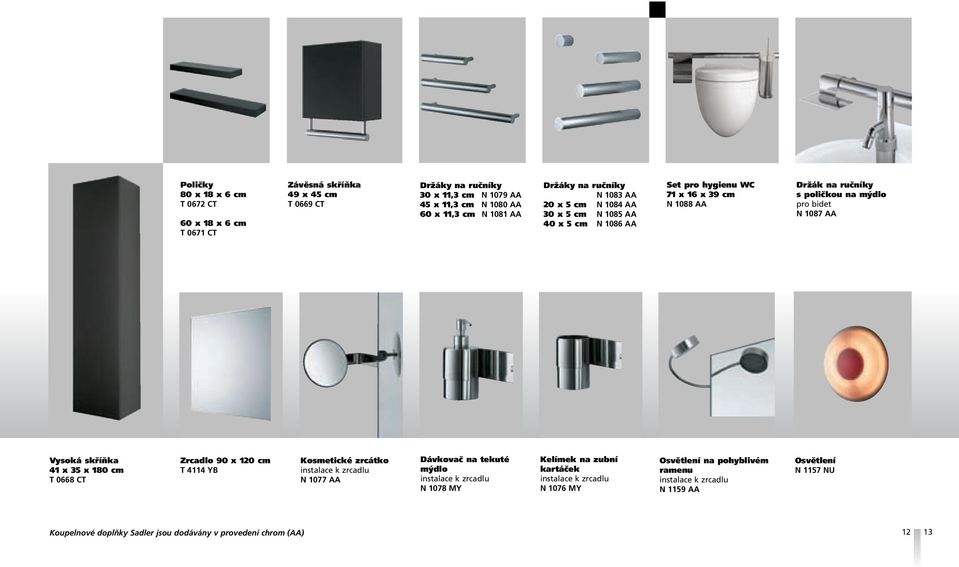 Vysoká skříňka 41 x 35 x 180 cm T 0668 CT Zrcadlo 90 x 120 cm T 4114 YB Kosmetické zrcátko instalace k zrcadlu N 1077 AA Dávkovač na tekuté mýdlo instalace k zrcadlu N 1078 MY Kelímek na