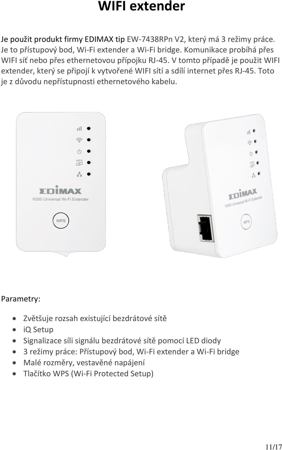 V tomto případě je použit WIFI extender, který se připojí k vytvořené WIFI sítí a sdílí internet přes RJ-45.