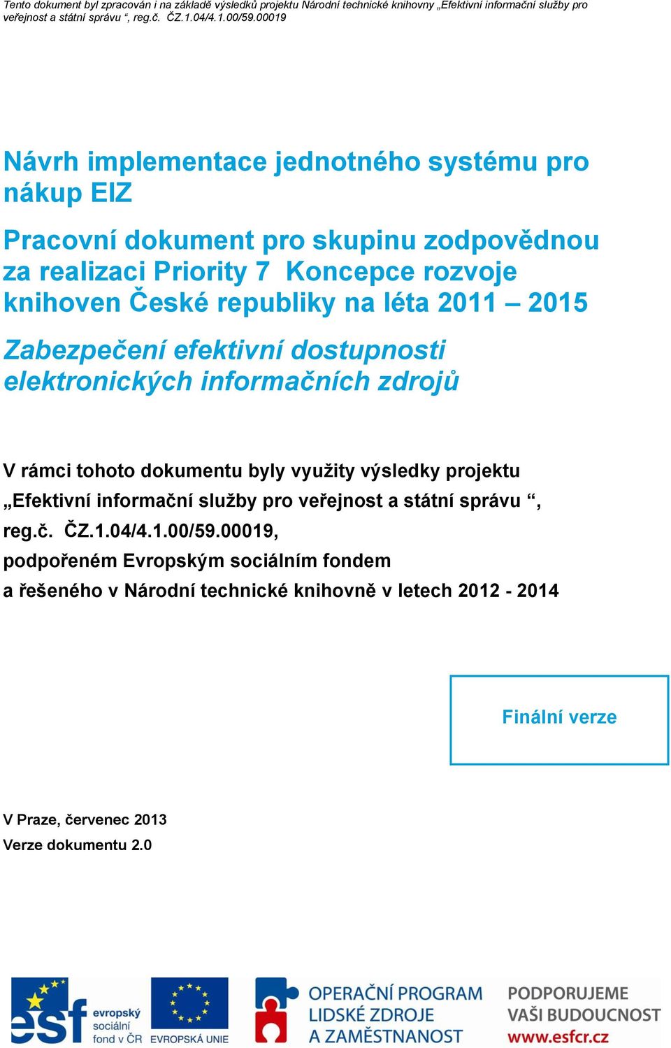 byly využity výsledky projektu Efektivní informační služby pro veřejnost a státní správu, reg.č. ČZ.1.04/4.1.00/59.