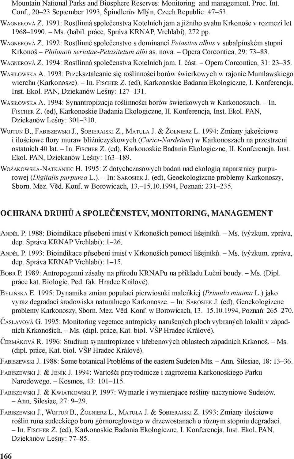 1992: Rostlinné společenstvo s dominancí Petasites albus v subalpínském stupni Krkonoš Philonoti seriatae-petasitetum albi as. nova. Opera Corcontica, 29: 73 83. WAGNEROVÁ Z.