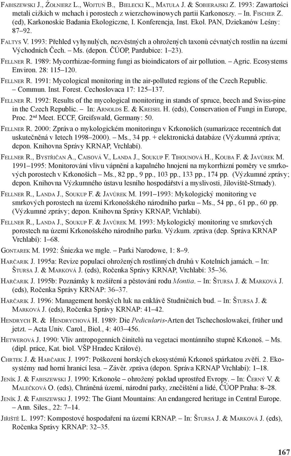 1993: Přehled vyhynulých, nezvěstných a ohrožených taxonů cévnatých rostlin na území Východních Čech. Ms. (depon. ČÚOP, Pardubice: 1 23). FELLNER R.