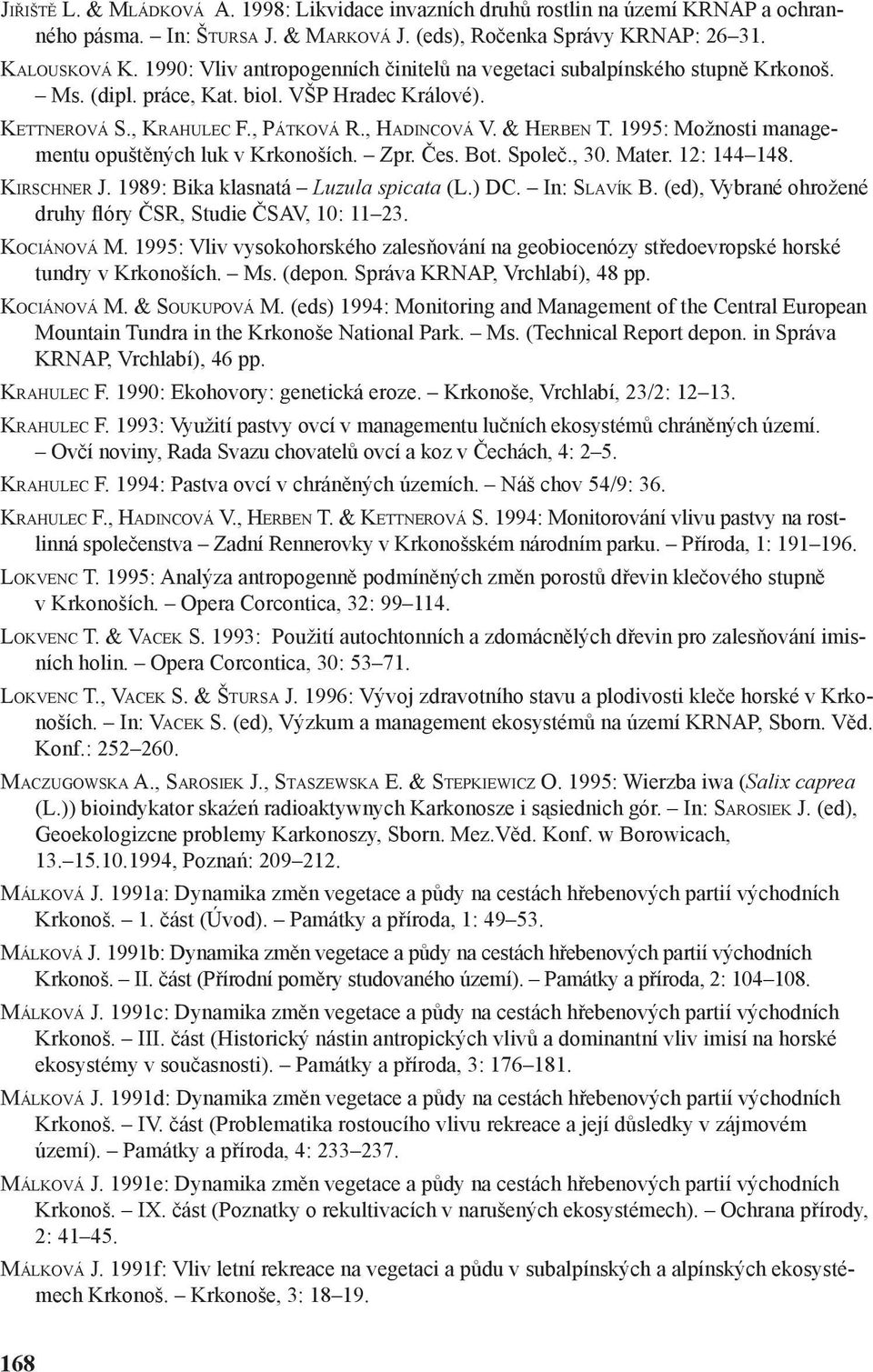 1995: Možnosti managementu opuštěných luk v Krkonoších. Zpr. Čes. Bot. Společ., 30. Mater. 12: 144 148. KIRSCHNER J. 1989: Bika klasnatá Luzula spicata (L.) DC. In: SLAVÍK B.