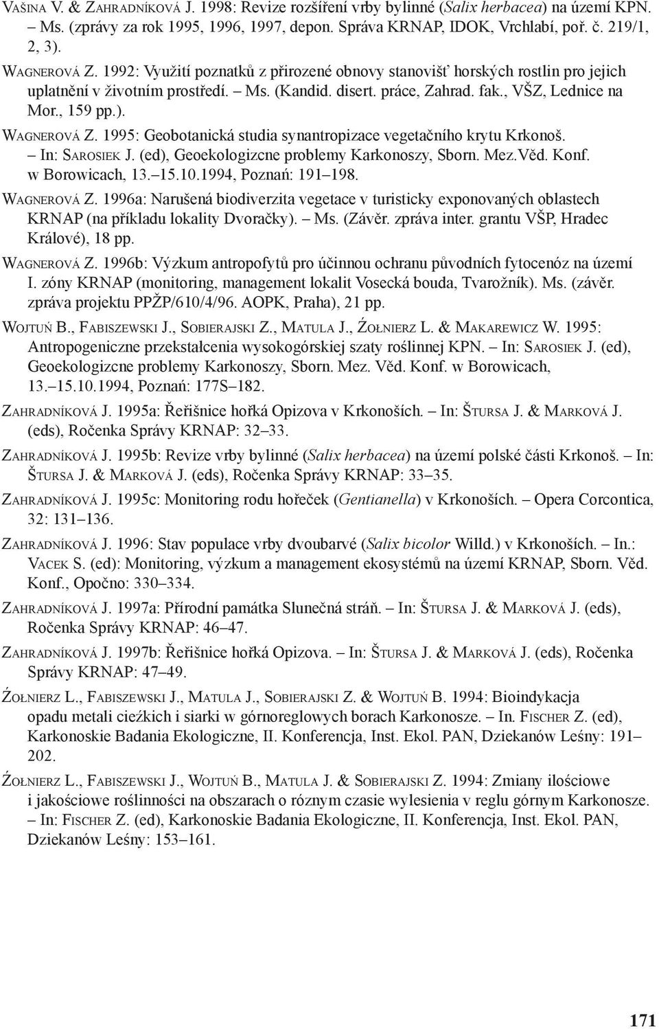 WAGNEROVÁ Z. 1995: Geobotanická studia synantropizace vegetačního krytu Krkonoš. In: SAROSIEK J. (ed), Geoekologizcne problemy Karkonoszy, Sborn. Mez.Věd. Konf. w Borowicach, 13. 15.10.