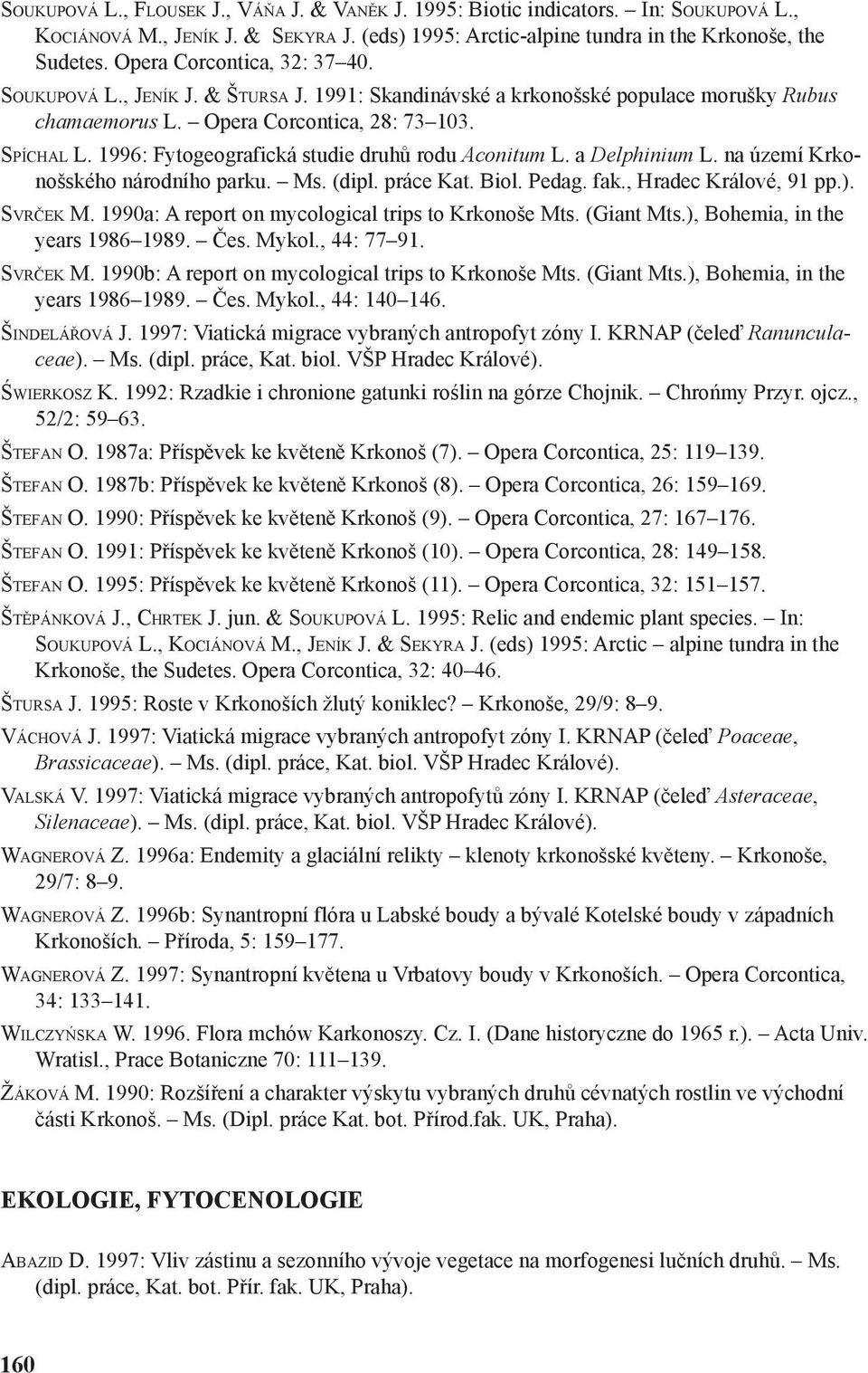 1996: Fytogeografická studie druhů rodu Aconitum L. a Delphinium L. na území Krkonošského národního parku. Ms. (dipl. práce Kat. Biol. Pedag. fak., Hradec Králové, 91 pp.). SVRČEK M.