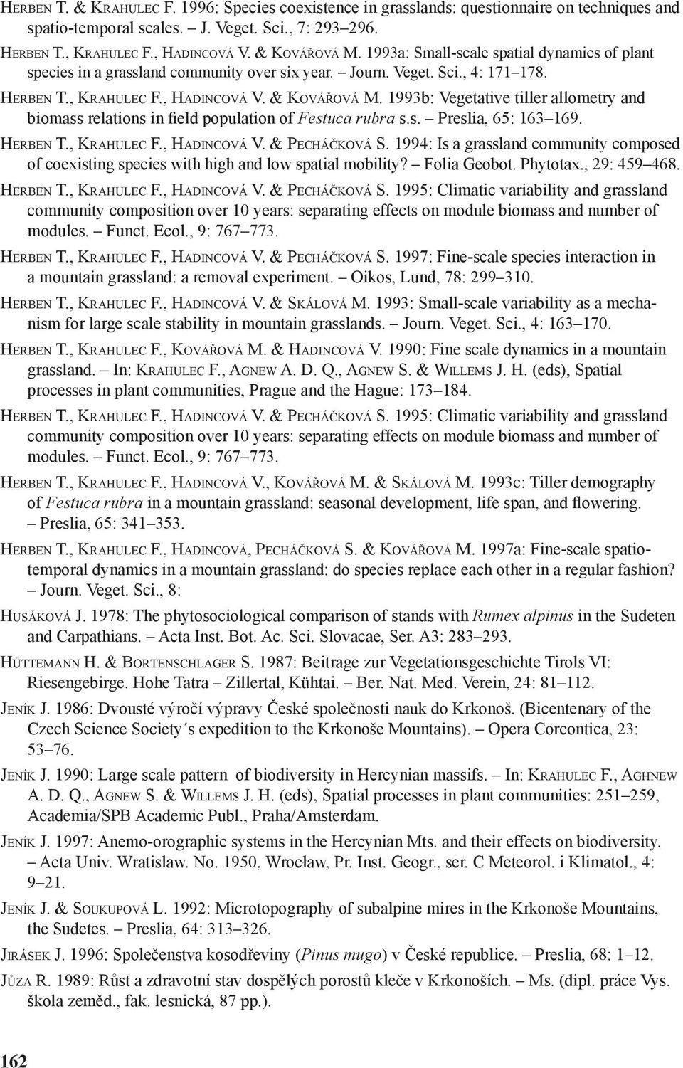 1993b: Vegetative tiller allometry and biomass relations in field population of Festuca rubra s.s. Preslia, 65: 163 169. HERBEN T., KRAHULEC F., HADINCOVÁ V. & PECHÁČKOVÁ S.