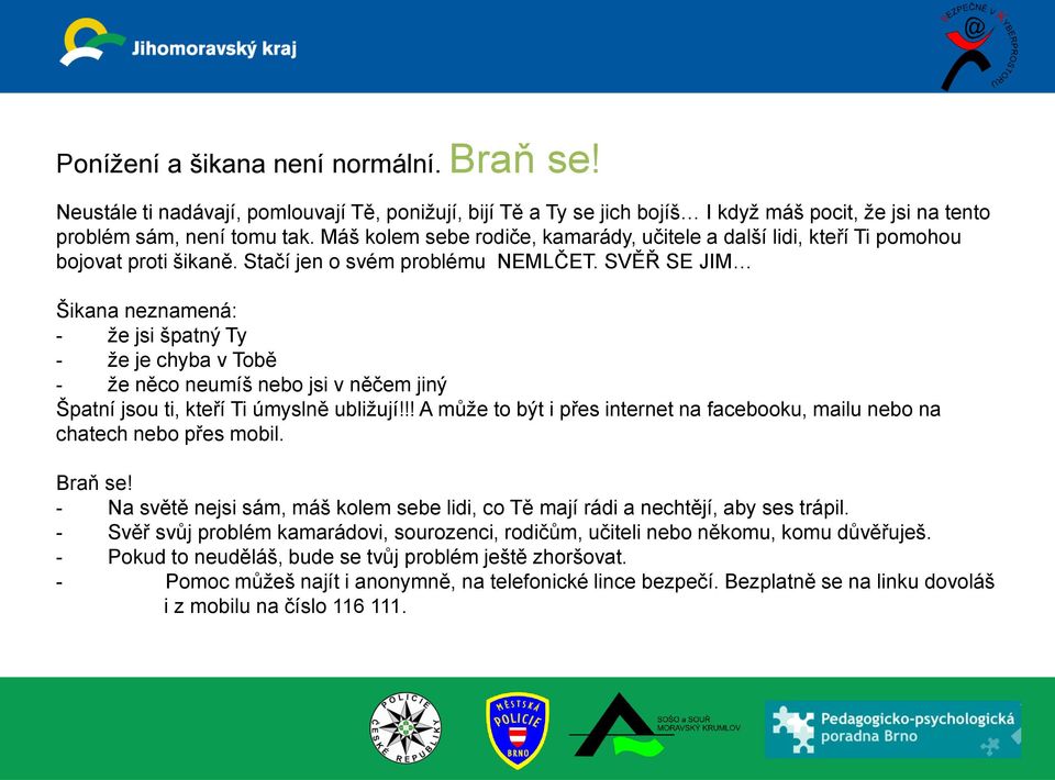 SVĚŘ SE JIM Šikana neznamená: - že jsi špatný Ty - že je chyba v Tobě - že něco neumíš nebo jsi v něčem jiný Špatní jsou ti, kteří Ti úmyslně ubližují!