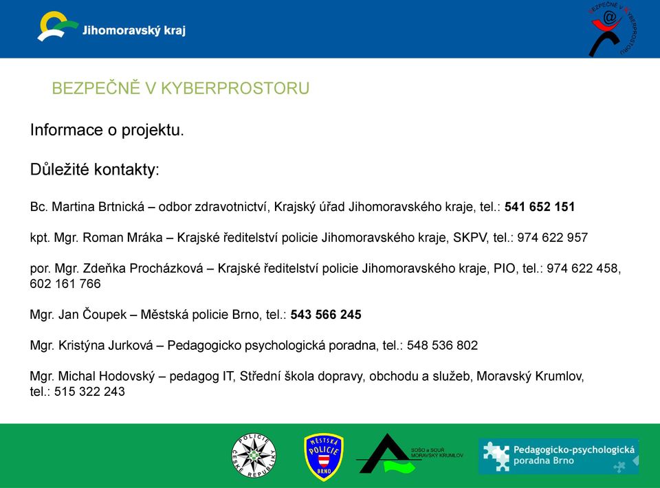 : 974 622 458, 602 161 766 Mgr. Jan Čoupek Městská policie Brno, tel.: 543 566 245 Mgr. Kristýna Jurková Pedagogicko psychologická poradna, tel.