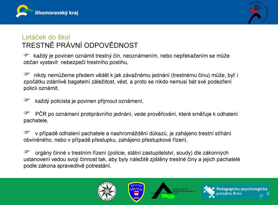 PČR po oznámení protiprávního jednání, vede prověřování, které směřuje k odhalení pachatele, v případě odhalení pachatele a nashromáždění důkazů, je zahájeno trestní stíhání obviněného, nebo v