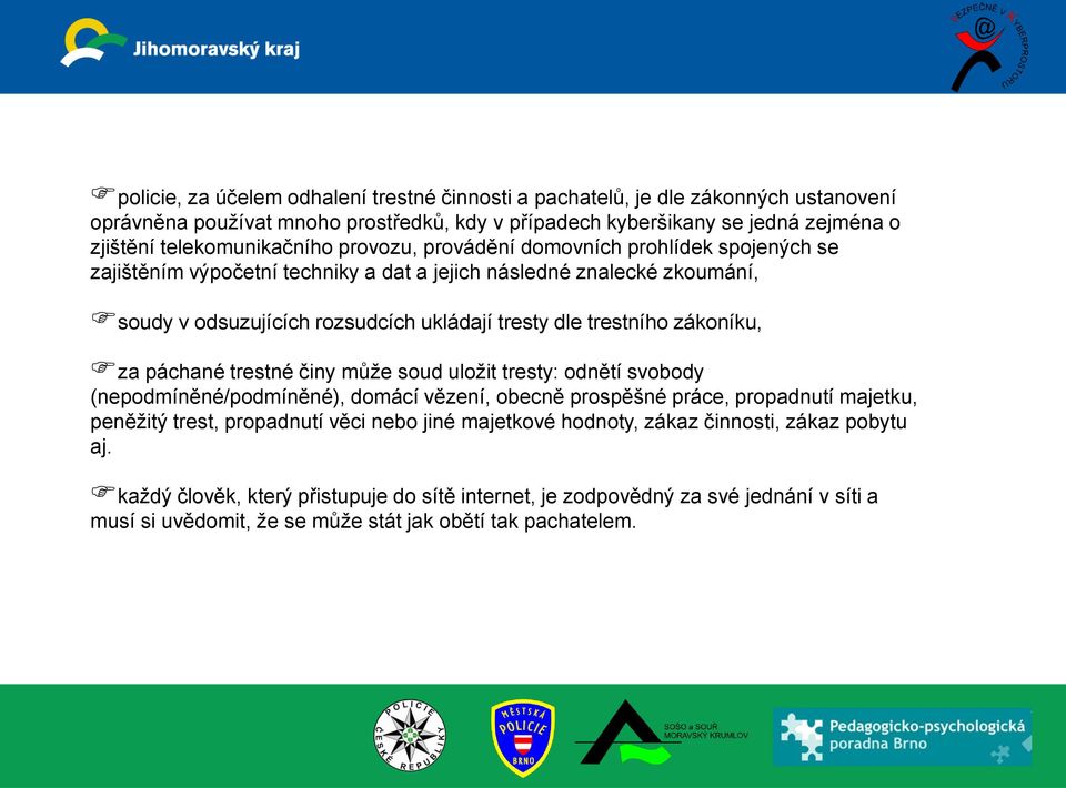 trestního zákoníku, za páchané trestné činy může soud uložit tresty: odnětí svobody (nepodmíněné/podmíněné), domácí vězení, obecně prospěšné práce, propadnutí majetku, peněžitý trest, propadnutí