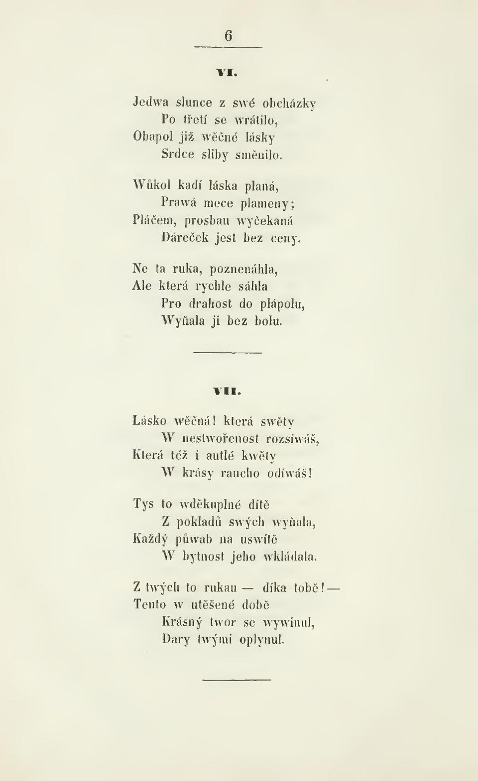 Ne ta ruka, poznenáhla, Ale která rychle sáhla Pro drahost do plápolu, Wyala ji bez bolu. VII. Lásko wná!