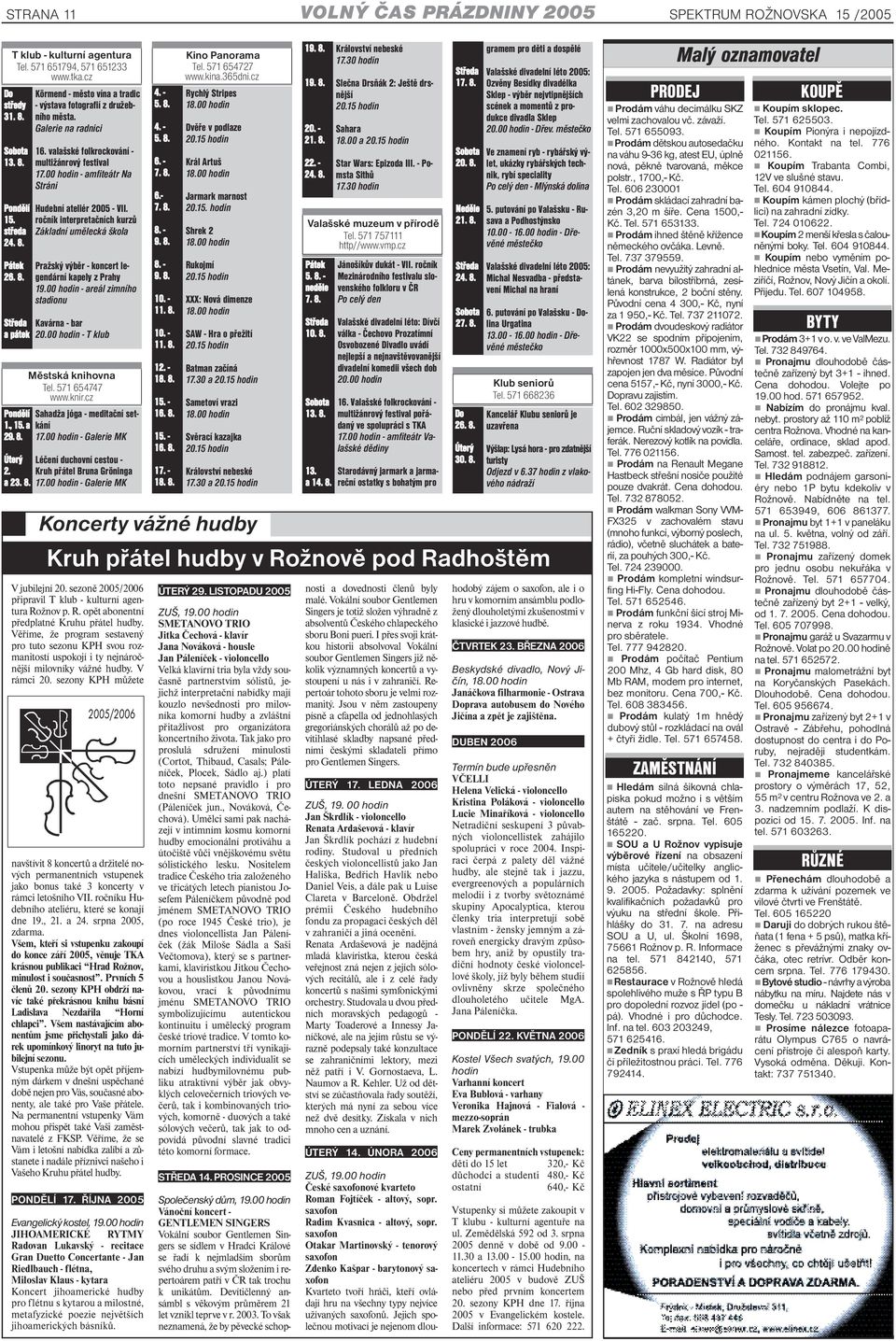 00 hodin - amfiteátr Na Stráni Hudební ateliér 2005 - VII. ročník interpretačních kurzů Základní umělecká škola Pražský výběr - koncert legendární kapely z Prahy 19.