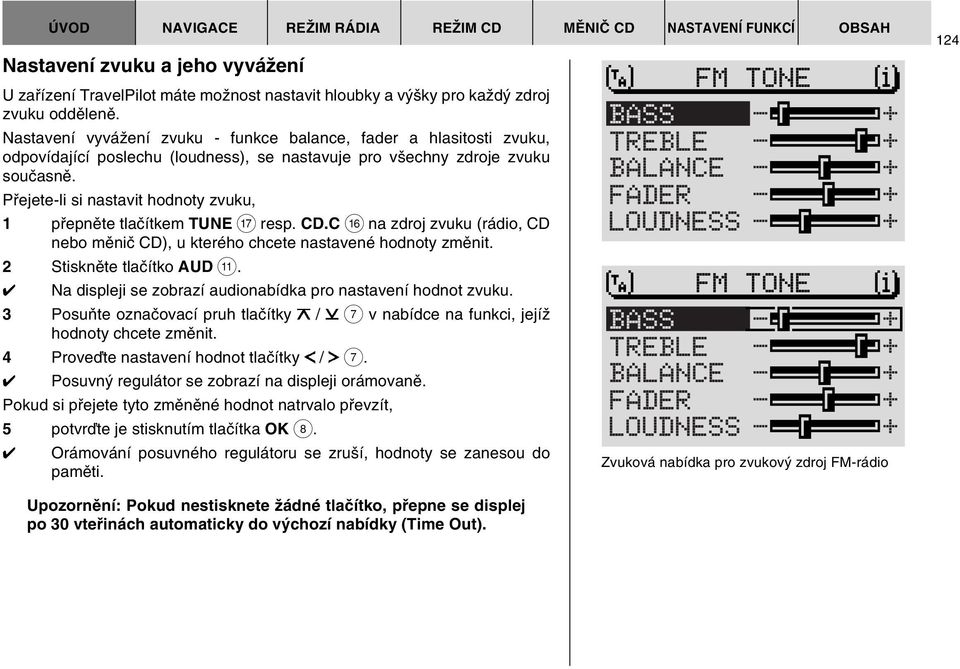 Pfiejete-li si nastavit hodnoty zvuku, 1 pfiepnûte tlaãítkem TUNE A resp. CD.C @ na zdroj zvuku (rádio, CD nebo mûniã CD), u kterého chcete nastavené hodnoty zmûnit. 2 Stisknûte tlaãítko AUD ;.