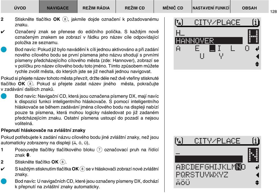 Bod navíc: Pokud jiï bylo navádûní k cíli jednou aktivováno a pfii zadání nového cílového bodu se první písmena jeho názvu shodují s prvními písmeny pfiedcházejícího cílového mûsta (zde: Hannover),