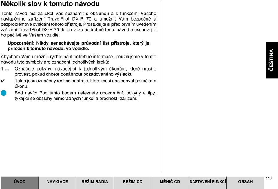 Upozornûní: Nikdy nenechávejte prûvodní list pfiístroje, kter je pfiiloïen k tomuto návodu, ve vozidle.