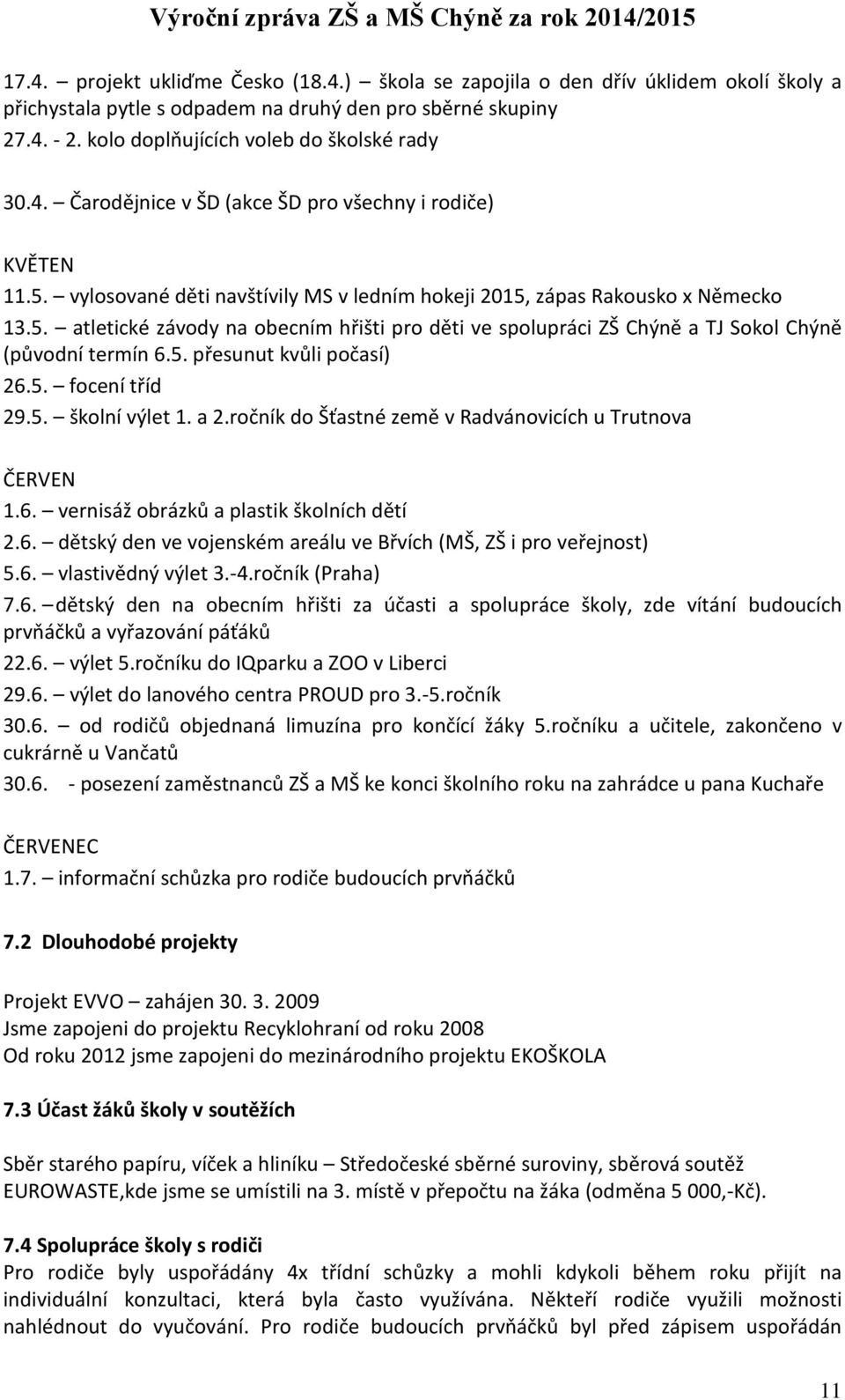 vylosované děti navštívily MS v ledním hokeji 2015, zápas Rakousko x Německo 13.5. atletické závody na obecním hřišti pro děti ve spolupráci ZŠ Chýně a TJ Sokol Chýně (původní termín 6.5. přesunut kvůli počasí) 26.