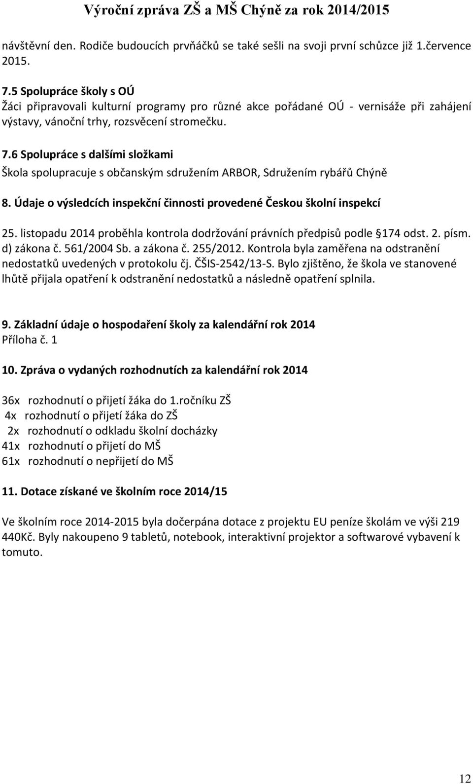 6 Spolupráce s dalšími složkami Škola spolupracuje s občanským sdružením ARBOR, Sdružením rybářů Chýně 8. Údaje o výsledcích inspekční činnosti provedené Českou školní inspekcí 25.