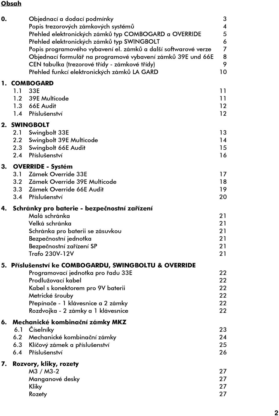 zámků a další softwarové verze 7 Objednací formulář na programové vybavení zámků 39E und 66E 8 CEN tabulka (trezorové třídy - zámkové třídy) 9 Přehled funkcí elektronických zámků LA GARD 10 1.