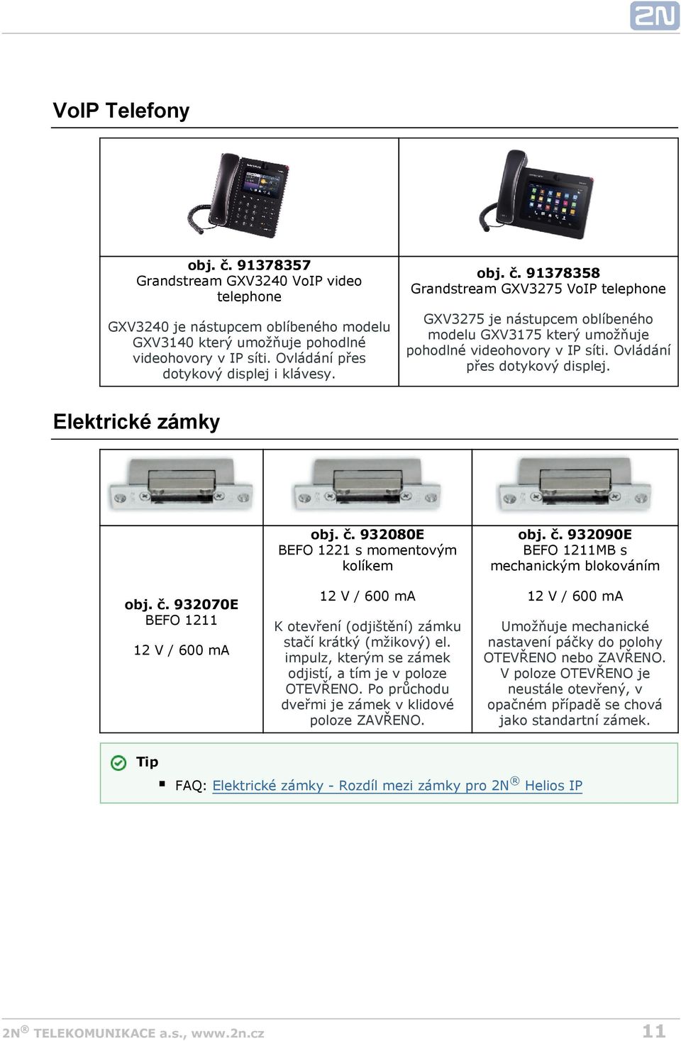 Ovládání přes dotykový displej. Elektrické zámky obj. č. 932070E BEFO 1211 12 V / 600 ma obj. č. 932080E BEFO 1221 s momentovým kolíkem 12 V / 600 ma K otevření (odjištění) zámku stačí krátký (mžikový) el.