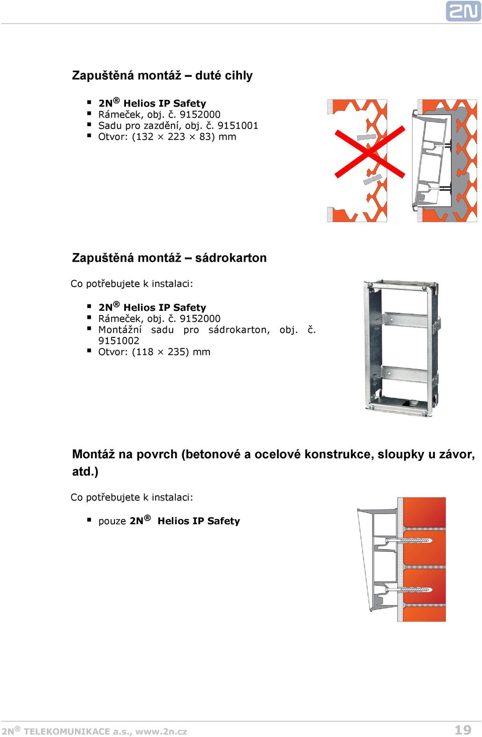 9151001 Otvor: (132 223 83) mm Zapuštěná montáž sádrokarton Co potřebujete k instalaci: 2N Helios IP