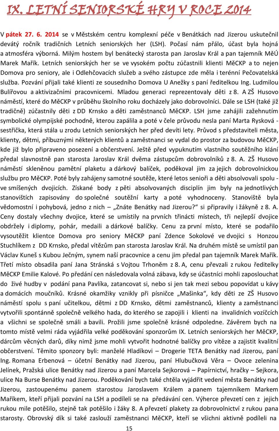 Letních seniorských her se ve vysokém počtu zúčastnili klienti MěCKP a to nejen Domova pro seniory, ale i Odlehčovacích služeb a svého zástupce zde měla i terénní Pečovatelská služba.