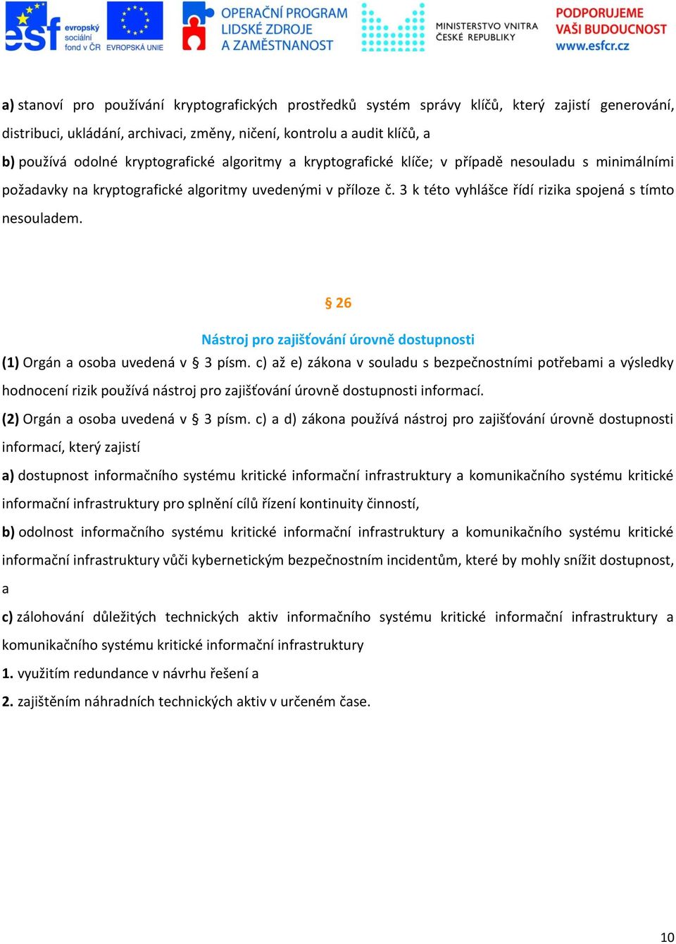 3 k této vyhlášce řídí rizika spojená s tímto nesouladem. 26 Nástroj pro zajišťování úrovně dostupnosti (1) Orgán a osoba uvedená v 3 písm.