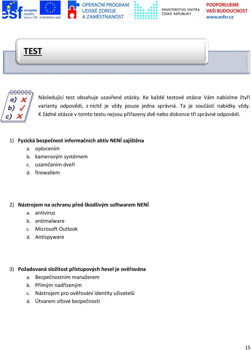 oplocením b. kamerovým systémem c. uzamčením dveří d. firewallem 2) Nástrojem na ochranu před škodlivým softwarem NENÍ a. antivirus b. antimalware c. Microsoft Outlook d.