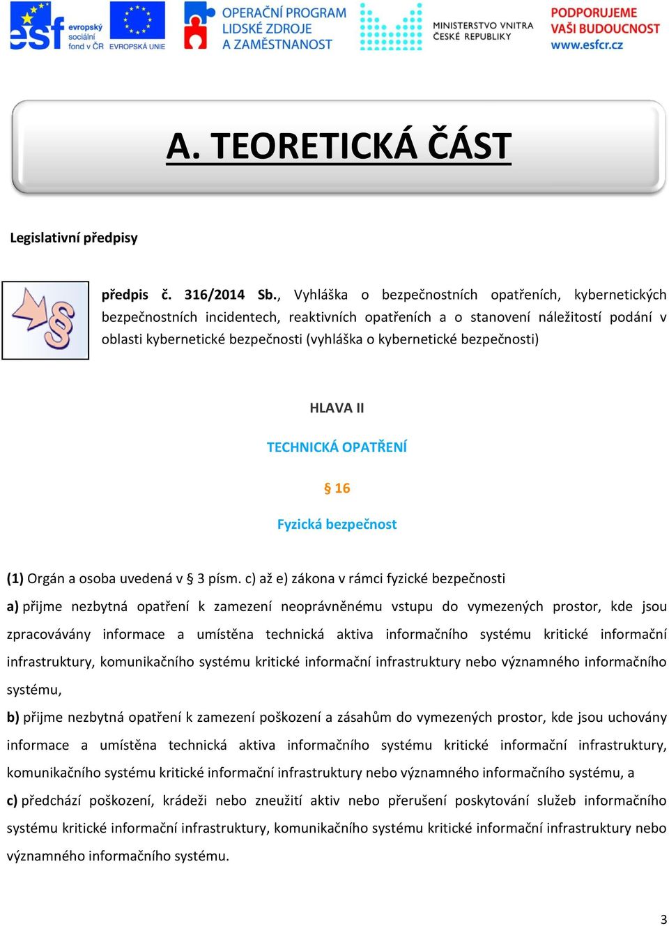 bezpečnosti) HLAVA II TECHNICKÁ OPATŘENÍ 16 Fyzická bezpečnost (1) Orgán a osoba uvedená v 3 písm.