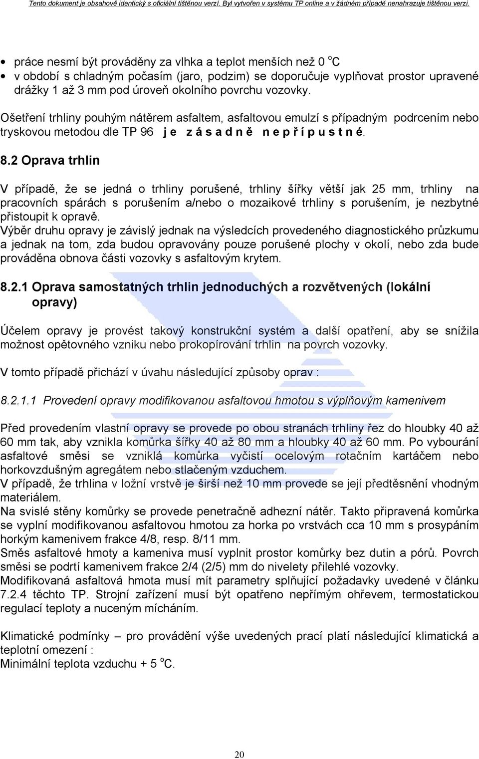 2 Oprava trhlin V případě, že se jedná o trhliny porušené, trhliny šířky větší jak 25 mm, trhliny na pracovních spárách s porušením a/nebo o mozaikové trhliny s porušením, je nezbytné přistoupit k